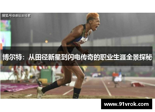 博尔特:从田径新星到闪电传奇的职业生涯全景探秘 博尔特:从田径新星到闪电传奇的职业生涯全景探秘