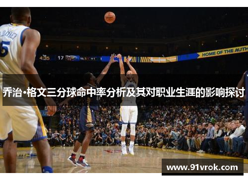 乔治·格文三分球命中率分析及其对职业生涯的影响探讨