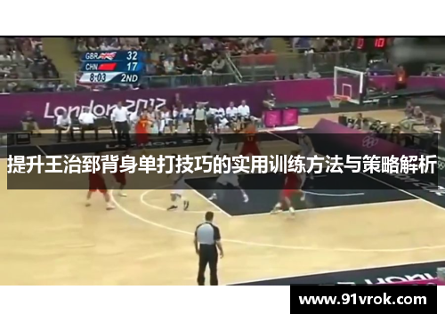 提升王治郅背身单打技巧的实用训练方法与策略解析 提升王治郅背身单打技巧的实用训练方法与策略解析