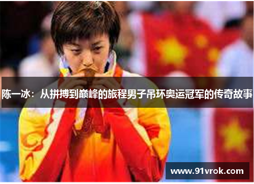 陈一冰:从拼搏到巅峰的旅程男子吊环奥运冠军的传奇故事 陈一冰:从拼搏到巅峰的旅程男子吊环奥运冠军的传奇故事