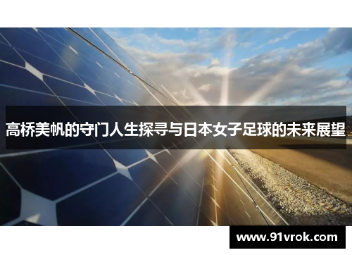 高桥美帆的守门人生探寻与日本女子足球的未来展望 高桥美帆的守门人生探寻与日本女子足球的未来展望