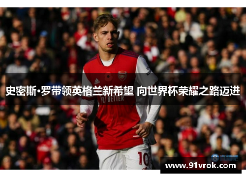 史密斯·罗带领英格兰新希望 向世界杯荣耀之路迈进