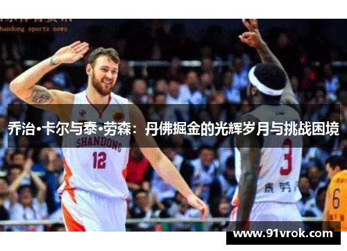 乔治·卡尔与泰·劳森：丹佛掘金的光辉岁月与挑战困境