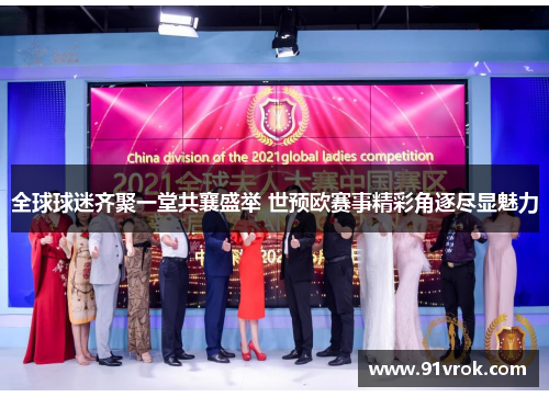 全球球迷齐聚一堂共襄盛举 世预欧赛事精彩角逐尽显魅力 全球球迷齐聚一堂共襄盛举 世预欧赛事精彩角逐尽显魅力