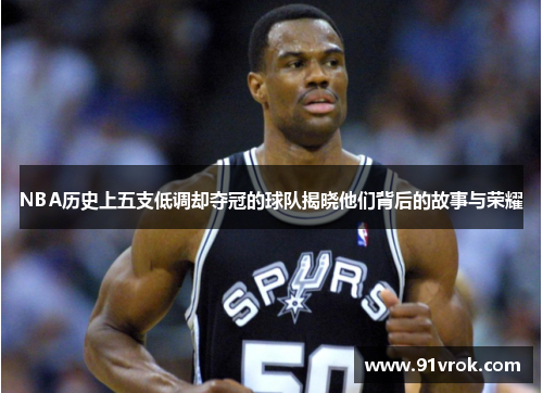 NBA历史上五支低调却夺冠的球队揭晓他们背后的故事与荣耀
