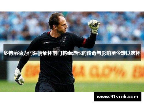 多特蒙德为何深情缅怀前门将泰迪他的传奇与影响至今难以忘怀