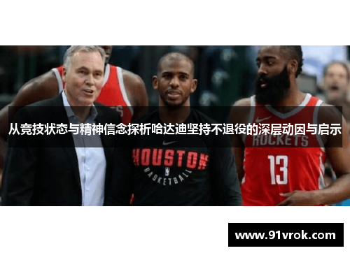 从竞技状态与精神信念探析哈达迪坚持不退役的深层动因与启示 从竞技状态与精神信念探析哈达迪坚持不退役的深层动因与启示