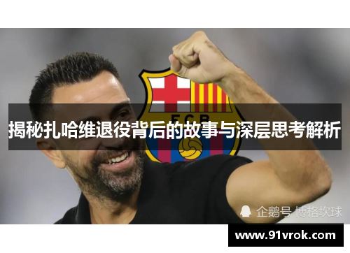 揭秘扎哈维退役背后的故事与深层思考解析