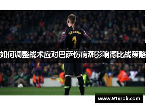 如何调整战术应对巴萨伤病潮影响德比战策略