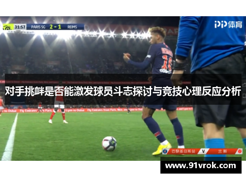 对手挑衅是否能激发球员斗志探讨与竞技心理反应分析