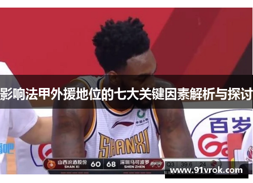 影响法甲外援地位的七大关键因素解析与探讨 影响法甲外援地位的七大关键因素解析与探讨